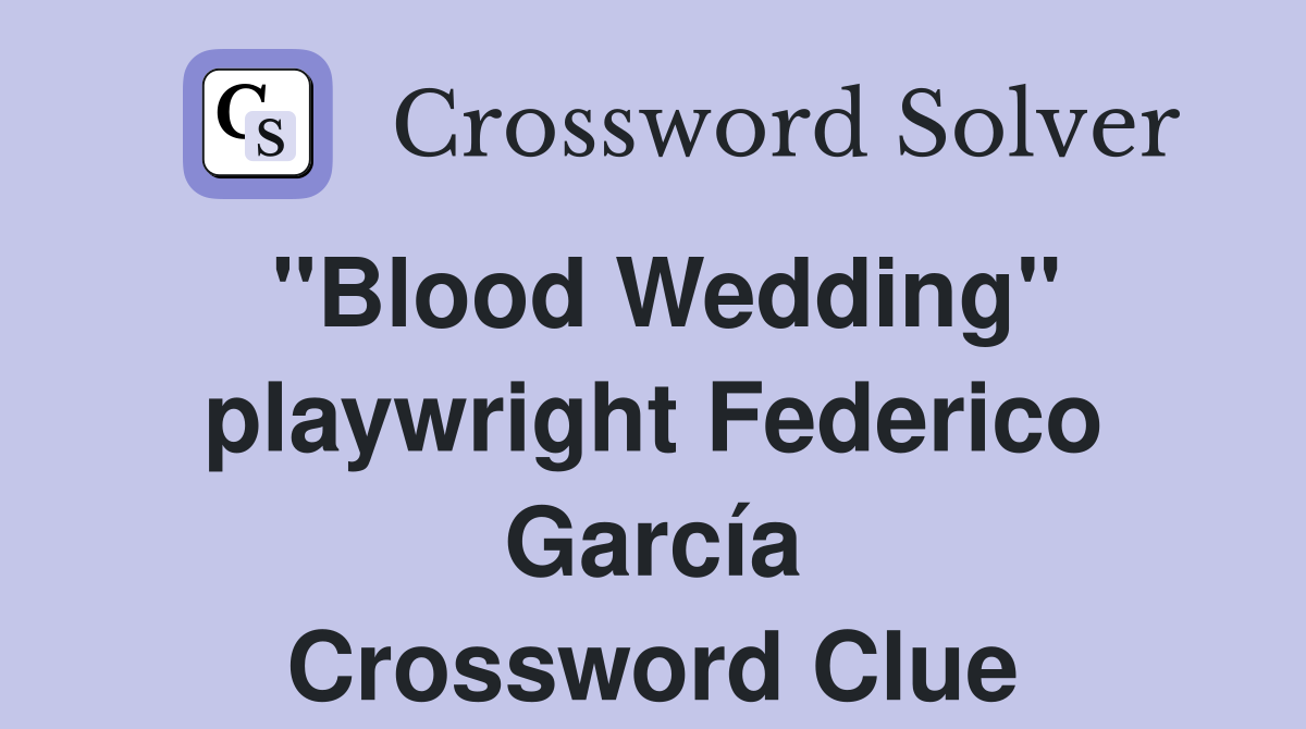 "Blood Wedding" playwright Federico García Crossword Clue Answers